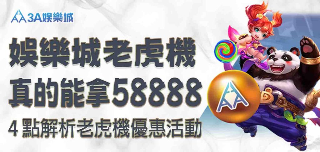 3A娛樂城老虎機真的能拿58888?4 點解析3A娛樂城老虎機優惠活動