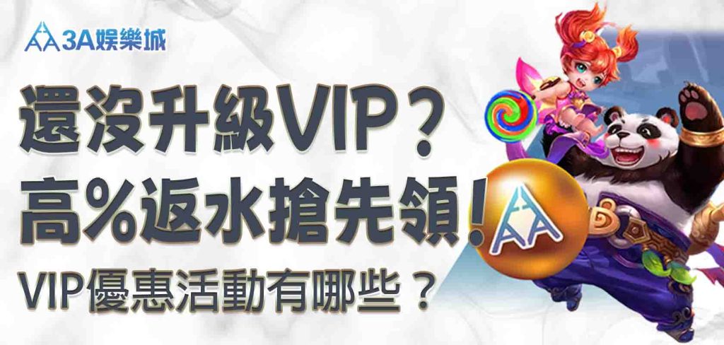 還沒升級 3A娛樂城VIP？3A娛樂城VIP優惠活動有哪些？高%返水搶先領！