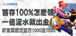 3A娛樂城首存 100%獎金怎麼領？3A娛樂城新會員限定首存1000送1000，一倍流水就出金！