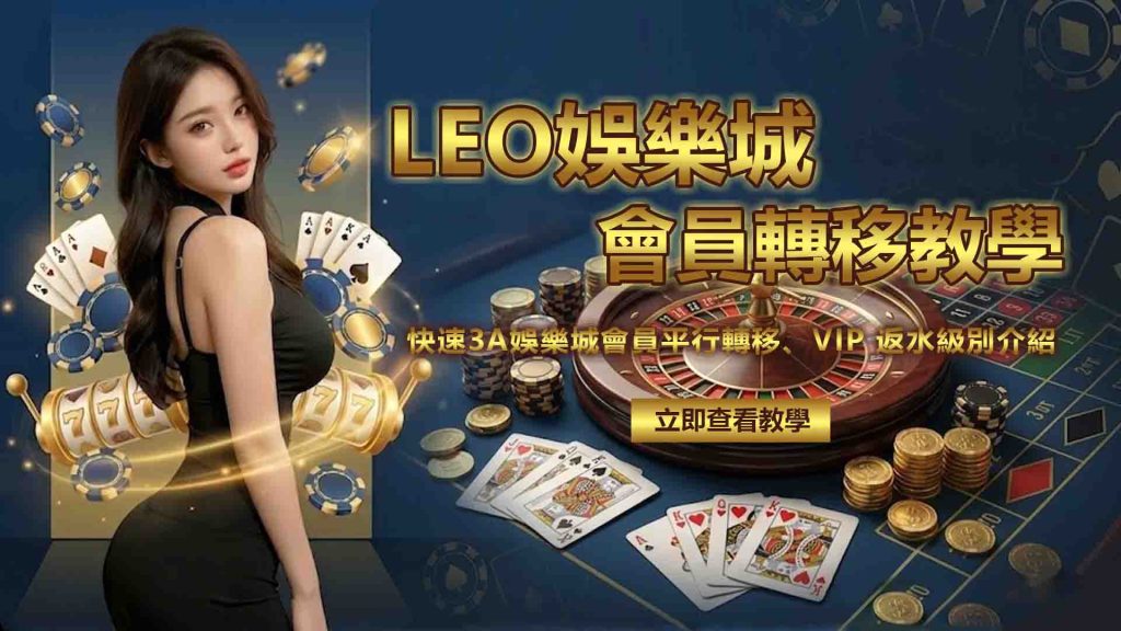 LEO娛樂城會員轉移教學|快速 3A娛樂城會員平行轉移、VIP 返水級別介紹